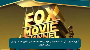 تنويه عاجل.. تردد قناة فوكس موفيز 2025-2026 على النايل سات وعرب سات اليوم